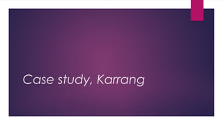 Case study, Karrang
 