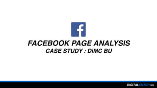FACEBOOK PAGE ANALYSIS
CASE STUDY : DiMC BU
DIGITALENTER >>
 