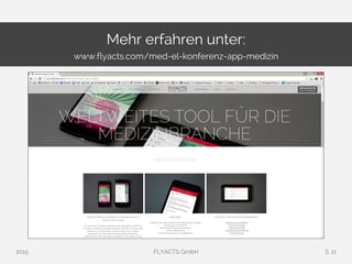 2015 FLYACTS GmbH S. 11
Mehr erfahren unter:
www.flyacts.com/med-el-konferenz-app-medizin
 