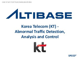 Korea Telecom (KT) -
Abnormal Traffic Detection,
Analysis and Control
CASE STUDY FOR TELECOMMUNICATIONS
SPEEDIT
 