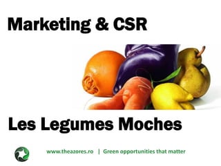 www.theazores.ro | Green opportunities that matter
Marketing & CSR
Les Legumes Moches
 