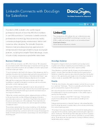 Continued
Share:
Founded in 2003, LinkedIn is the world’s largest
professional network of more than 48 million members
in over 200 countries on 7 continents. LinkedIn connects
professionals in technology, financial services, media,
consumer packaged goods, entertainment, fashion and
numerous other industries. The LinkedIn Corporate
Solutions team provides productivity applications to
enterprises which leverage LinkedIn’s unique social graph
platform, including the LinkedIn Talent Advantage, a suite
of tools to help companies acquire better talent faster.
Business Challenge
In just a little over one year, over 40% of the Fortune 100 companies
have licensed LinkedIn Talent Advantage to help them sift through the
content-rich profiles of passive job candidates to find the right people
to fill their employee rosters.
“If you’re looking for that hard to find person, that salesperson who’s a
superstar, the person who’s already employed as the top performer at
his or her company, LinkedIn helps you find better talent faster,” says
Brian Frank, director of Global Enterprise Operations for LinkedIn.
Although the company was linking job recruiters with the right
candidates, it wanted to strengthen connections with its customers
during the contract signing process.
As a leader in Web 2.0, the organization was an early adopter of
electronic signature technology. However, they encountered significant
difficulties surrounding the tracking of customer information key to
invoicing and collections.
“When the contracts were being done, salespeople were not filling
in the purchase order number, billing and shipping information,
user information and so on,” says Frank. They filled in the name of
the person and maybe one of the addresses. Then they’d shoot it
out electronically to the customer, the customer signed it and they
considered it done.”
The problems started when the contract ended up on the desktops
of accounts receivable staff. They’d have to hunt down the proper
information before they could even ask for the money. On average, the
hassle of tracking down information was tacking on an extra 25 days to
the billing cycle.
DocuSign Solution
Designed to integrate directly into Salesforce, DocuSign works
together with software created by its partner, Drawloop, to offer
LinkedIn salespeople what Frank calls a logical workflow.
The salesperson can select specific clauses or words necessary to a
specific contract, Drawloop takes the data from the opportunity in
Salesforce, takes the customer name, takes the data from the product
section in the opportunity and merges it into a DocuSign template in
order to create an assembled PDF document, he explains.
Results
“With the click of button, the system creates a contract for you to send
to a customer,” Frank says. “There’s no uploading into DocuSign. You
just hit send and then it goes to the customer.”
Not only is this process convenient—eliminating the requirement
for salespeople to log onto another system—it also adds a layer of
security into the process.
“It is a non-modifiable, locked PDF,” Frank says. “That prevents
anyone from creating their own documents and adding it into
the system.”
Perhaps most important to LinkedIn, however, is the added flexibility
that DocuSign has given to capture data on the customer side during
the contract signing process.
“DocuSign is fast, easy and seamless. It removed the hassle getting a
copy back to the customer, tracking data and knowing who approves
what,” Frank says. “But the thing that’s really special is that it captures
those terms that come up in the contract cycle that no one ever thinks
about. Those terms are very important to a variety of different internal
stakeholders at the company.”
LinkedIn Connects with DocuSign
for Salesforce
CASE STUDY
“The introduction of DocuSign into our collections process
significantly improved DSO contributing to access to over
$1M in additional working capital on an annualized basis.”
	 Brian Frank, Director
	 Global Enterprise Operations, LinkedIn
 
