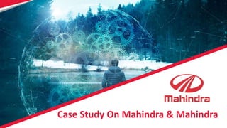 Case Study On Mahindra & Mahindra
 