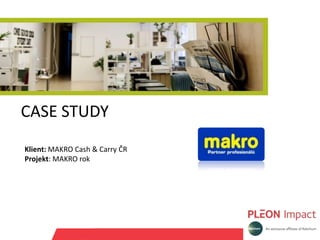 CASE STUDY
Klient: MAKRO Cash & Carry ČR
Projekt: MAKRO rok
 