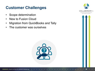 Customer Challenges
• Scope determination
• New to Fusion Cloud
• Migration from QuickBooks and Tally
• The customer was ourselves
28
 