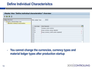 Define Individual Characterisitcs

•

13

You cannot change the currencies, currency types and
material ledger types after production startup

 