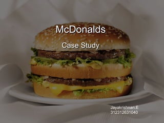 McDonalds
Case Study

Jayakrishnan.E
312312631040

 
