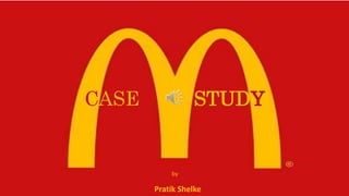 CASE STUDY
Pratik Shelke
by
 