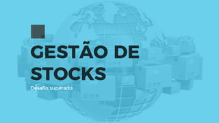 GESTÃO DE
STOCKS
Desaﬁo superado
 