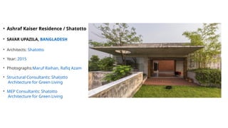 • Ashraf Kaiser Residence / Shatotto
• SAVAR UPAZILA, BANGLADESH
• Architects: Shatotto
• Year: 2015
• Photographs:Maruf Raihan, Rafiq Azam
• Structural Consultants: Shatotto
Architecture for Green Living
• MEP Consultants: Shatotto
Architecture for Green Living
 