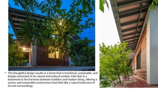 • This thoughtful design results in a home that is functional, sustainable, and
deeply connected to its natural and cultural context. Fakir Bari is a
testament to the harmony between tradition and modern living, offering a
serene and sustainable environment that feels like a natural extension of
its lush surroundings.
 