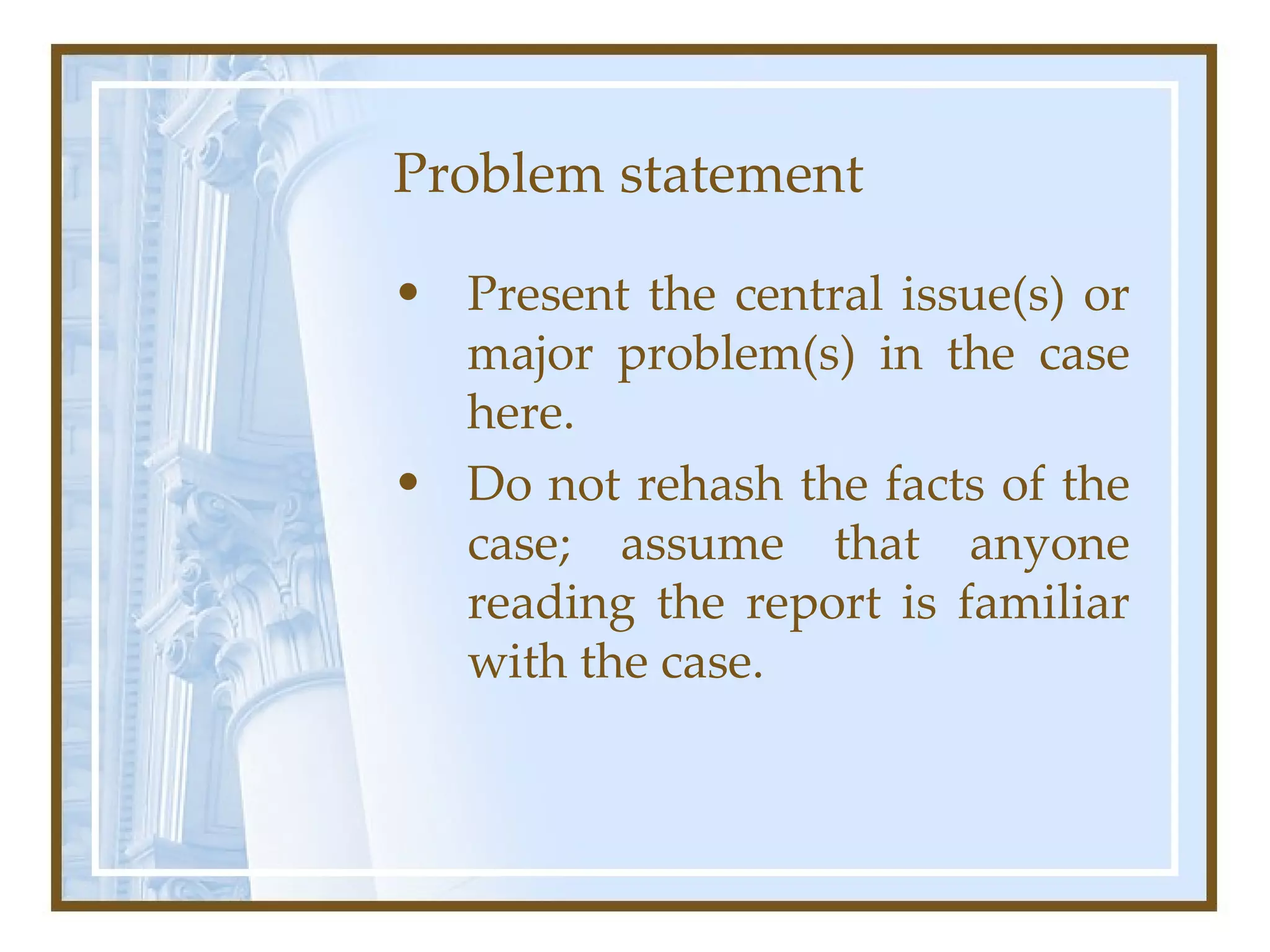 Problem statement Present the central issue(s) or major problem(s) in the case here.  Do not rehash the facts of the case; assume that anyone reading the report is familiar with the case.  