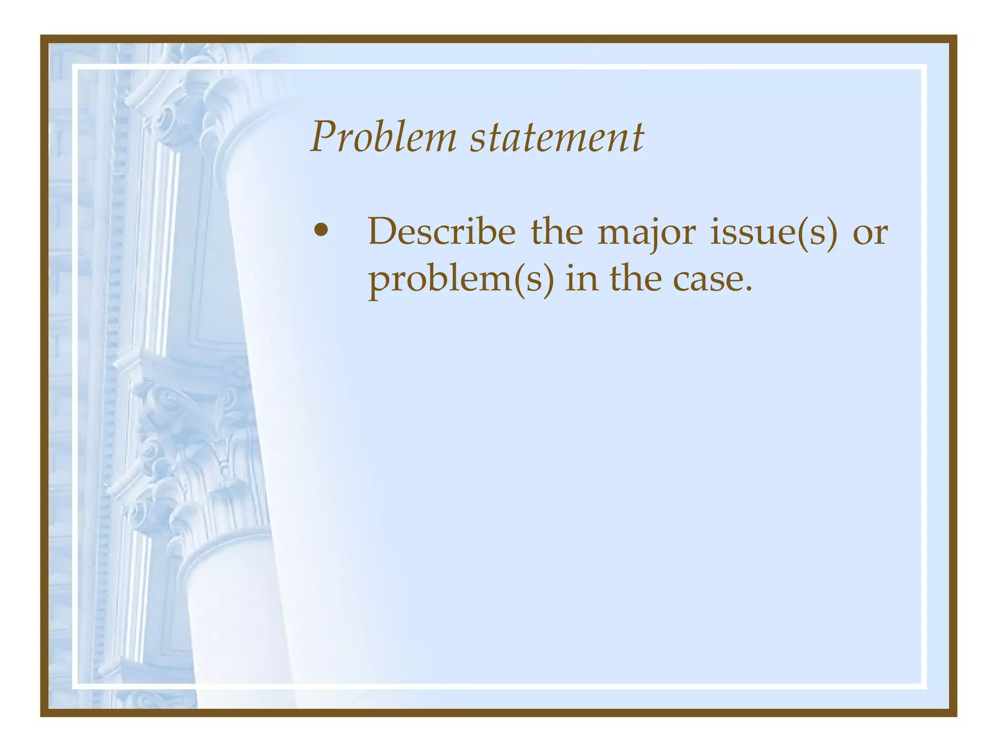 Problem statement Describe the major issue(s) or problem(s) in the case.  