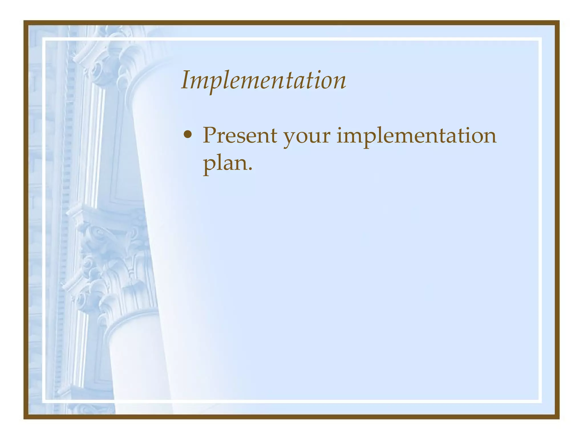 Implementation Present your implementation plan.  