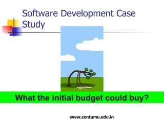 Software Development Case Study What the initial budget could buy? 