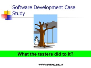 Software Development Case Study What the testers did to it? 