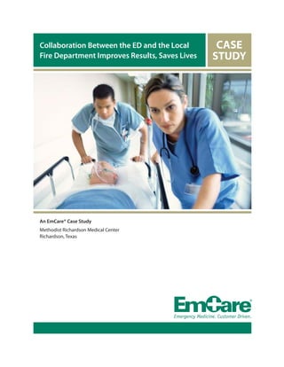 Collaboration Between the ED and the Local
Fire Department Improves Results, Saves Lives
An EmCare® Case Study
Methodist Richardson Medical Center
Richardson, Texas
 