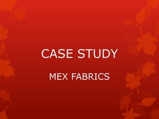 CASE STUDY
MEX FABRICS
 