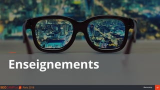 47#seocamp
Enseignements
 