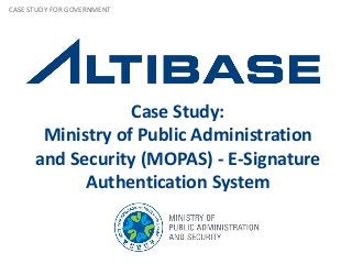 Case Study:
Ministry of Public Administration
and Security (MOPAS) - E-Signature
Authentication System
CASE STUDY FOR GOVERNMENT
 