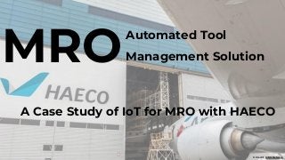 MRO
© Credit: MRO-Network
Automated Tool
Management Solution
A Case Study of IoT for MRO with HAECO
 