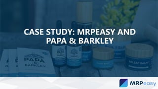 CASE STUDY: MRPEASY AND
PAPA & BARKLEY
 
