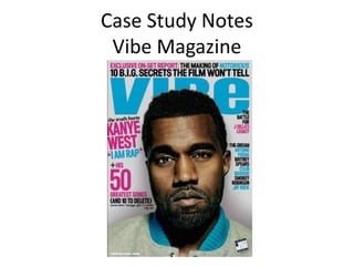Case Study Notes
 Vibe Magazine
 