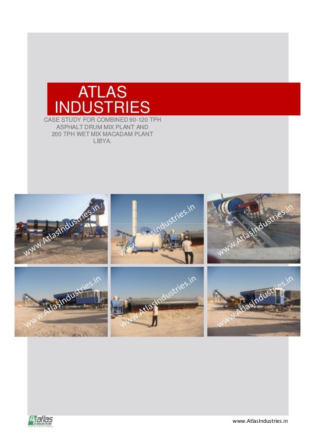 ATLAS
INDUSTRIES
CASE STUDY FOR COMBINED 90-120 TPH
ASPHALT DRUM MIX PLANT AND
200 TPH WET MIX MACADAM PLANT
LIBYA.
www.AtlasIndustries.in
 
