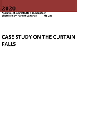 2020
Assignment Submitted to : Dr. Nausheen
Submitted By: Farrukh Jamshaid MS-2nd
CASE STUDY ON THE CURTAIN
FALLS
 