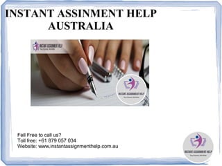 INSTANT ASSINMENT HELP
AUSTRALIA
Fell Free to call us?
Toll free: +61 879 057 034
Website: www.instantassignmenthelp.com.au
 