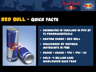 Red Bull - Quick Facts
               Originated in Thailand in 1976 by
                TC Pharmaceuticals
              ...