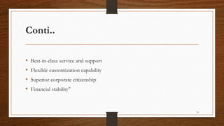 Conti..
• Best-in-class service and support
• Flexible customization capability
• Superior corporate citizenship
• Financial stability"
70
 