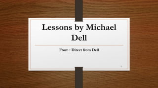 Lessons by Michael
Dell
From : Direct from Dell
71
 