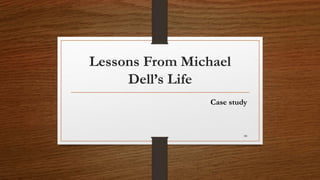Lessons From Michael
Dell’s Life
Case study
88
 