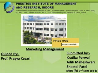 Submitted by:-
Kratika Porwal
Aditi Maheshwari
Sheetal Patel
Guided By:-
Prof. Pragya Kesari
MBA (ft) 2nd sem sec-D
Marketing Management
 