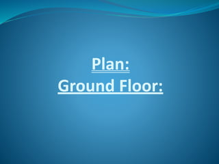 Plan:
Ground Floor:
 