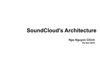 SoundCloud’s Architecture
Ngo Nguyen Chinh
Ha Noi 2016
 