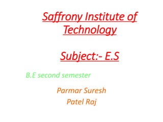 Saffrony Institute of
Technology
Subject:- E.S
Parmar Suresh
Patel Raj
B.E second semester
 