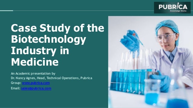 Case Study of the
Biotechnology
Industry in
Medicine
An Academic presentation by
Dr. NancyAgnes, Head,Technical Operations, Pubrica
Group: www.pubrica.com
Email: sales@pubrica.com
 