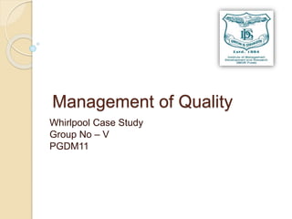Management of Quality
Whirlpool Case Study
Group No – V
PGDM11
 