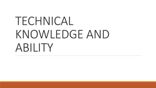 TECHNICAL
KNOWLEDGE AND
ABILITY
 