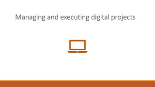 Managing and executing digital projects
 
