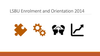 LSBU Enrolment and Orientation 2014
 