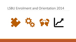 LSBU Enrolment and Orientation 2014
 