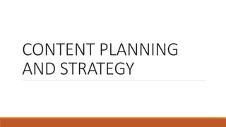 CONTENT PLANNING
AND STRATEGY
 