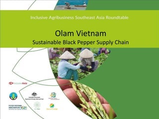 Olam Vietnam
Sustainable Black Pepper Supply Chain
 