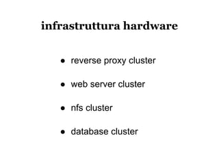 infrastruttura hardware


   ● reverse proxy cluster

   ● web server cluster

   ● nfs cluster

   ● database cluster
 