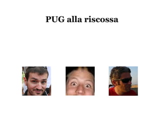 PUG alla riscossa
 