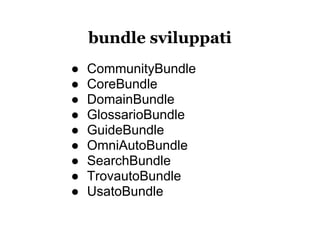bundle sviluppati
●   CommunityBundle
●   CoreBundle
●   DomainBundle
●   GlossarioBundle
●   GuideBundle
●   OmniAutoBundle
●   SearchBundle
●   TrovautoBundle
●   UsatoBundle
 