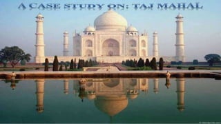 A Case Study on Taj Mahal
 